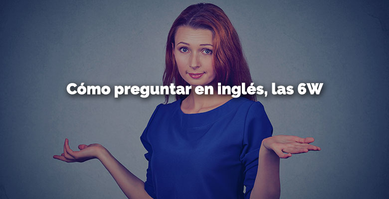 Las 6W como preguntar ingles