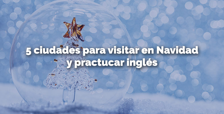 5-ciudades-para-visitar-en-navidad-y-practicar-inglés